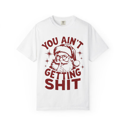 Santa “You Ain’t Getting Shit” Christmas T-Shirt